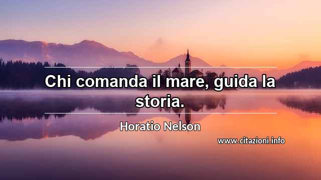“Chi comanda il mare, guida la storia.”