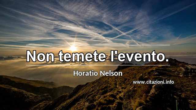 “Non temete l'evento.”