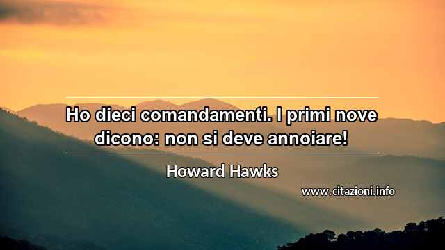 “Ho dieci comandamenti. I primi nove dicono: non si deve annoiare!”