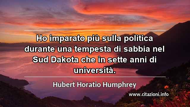 “Ho imparato più sulla politica durante una tempesta di sabbia nel Sud Dakota che in sette anni di università.”
