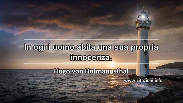 “In ogni uomo abita una sua propria innocenza.”