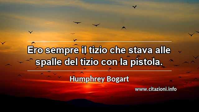 “Ero sempre il tizio che stava alle spalle del tizio con la pistola.”