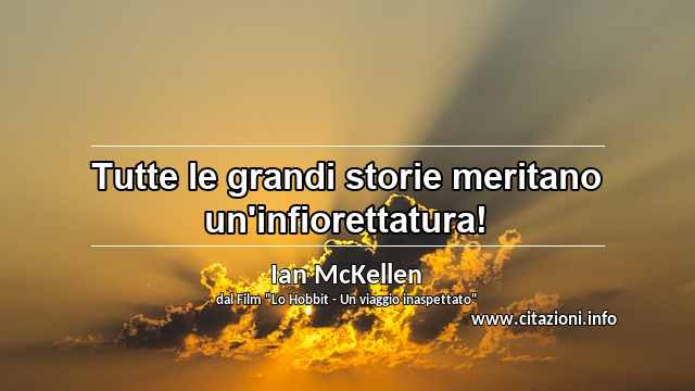 “Tutte le grandi storie meritano un'infiorettatura!”