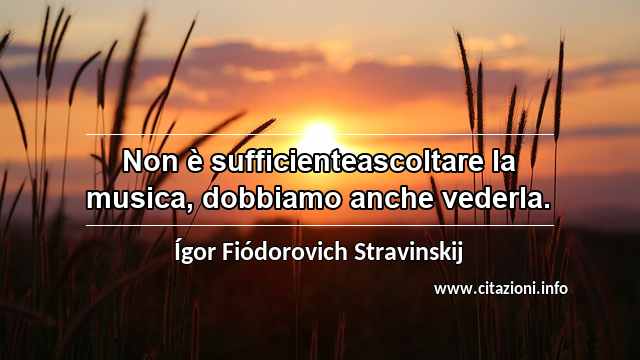 “Non è sufficienteascoltare la musica, dobbiamo anche vederla.”