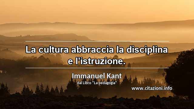 “La cultura abbraccia la disciplina e l’istruzione.”