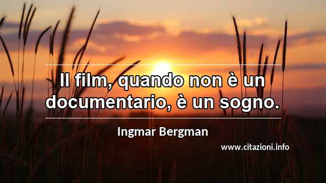 “Il film, quando non è un documentario, è un sogno.”