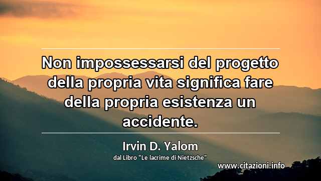 “Non impossessarsi del progetto della propria vita significa fare della propria esistenza un accidente.”
