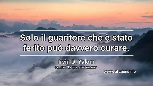 “Solo il guaritore che è stato ferito può davvero curare.”