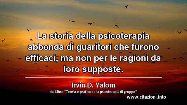 “La storia della psicoterapia abbonda di guaritori che furono efficaci, ma non per le ragioni da loro supposte.”