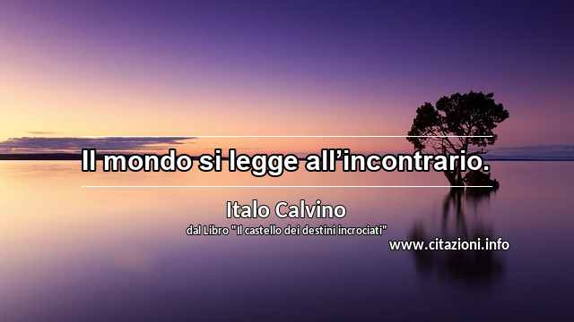 “Il mondo si legge all’incontrario.”
