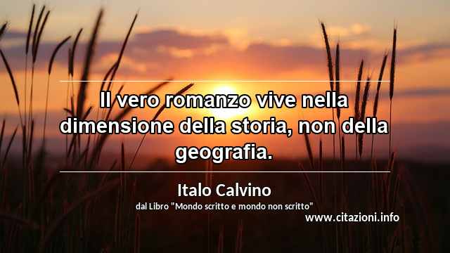 “Il vero romanzo vive nella dimensione della storia, non della geografia.”