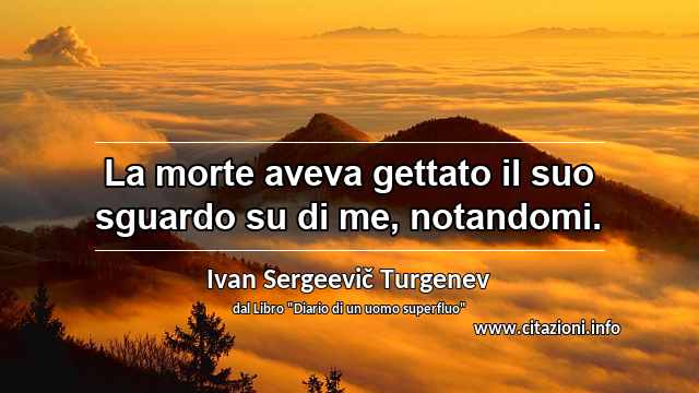 “La morte aveva gettato il suo sguardo su di me, notandomi.”
