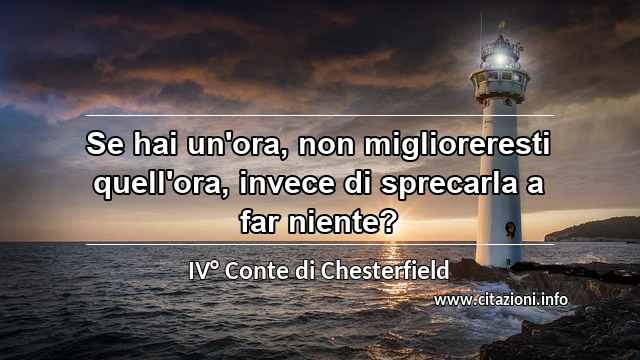 “Se hai un'ora, non miglioreresti quell'ora, invece di sprecarla a far niente?”