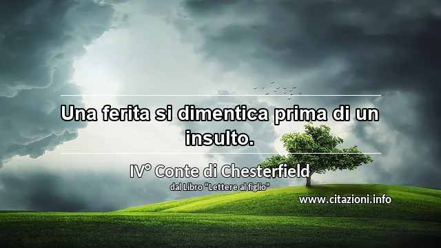 “Una ferita si dimentica prima di un insulto.”