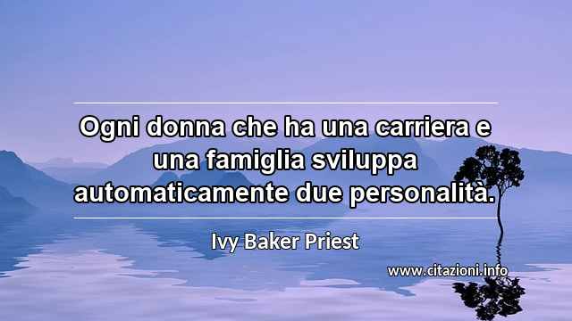 “Ogni donna che ha una carriera e una famiglia sviluppa automaticamente due personalità.”