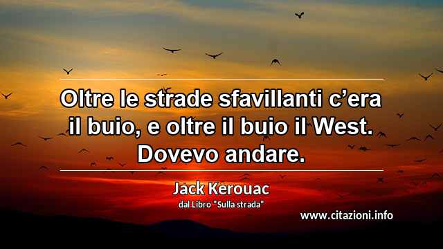 “Oltre le strade sfavillanti c’era il buio, e oltre il buio il West. Dovevo andare.”