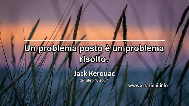 “Un problema posto è un problema risolto.”
