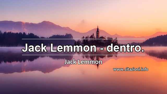 “Jack Lemmon - dentro.”