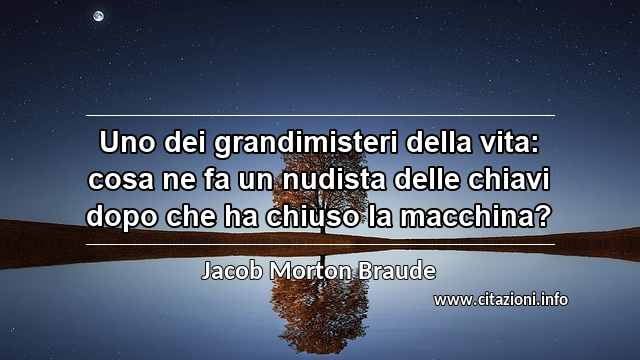 “Uno dei grandimisteri della vita: cosa ne fa un nudista delle chiavi dopo che ha chiuso la macchina?”