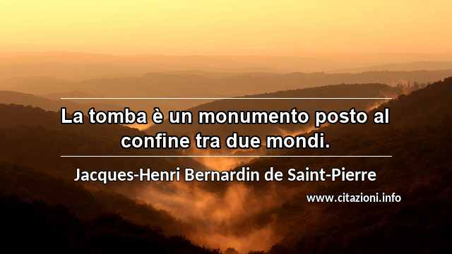 “La tomba è un monumento posto al confine tra due mondi.”