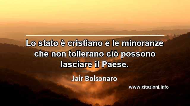 “Lo stato è cristiano e le minoranze che non tollerano ciò possono lasciare il Paese.”