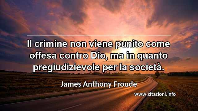 “Il crimine non viene punito come offesa contro Dio, ma in quanto pregiudizievole per la società.”