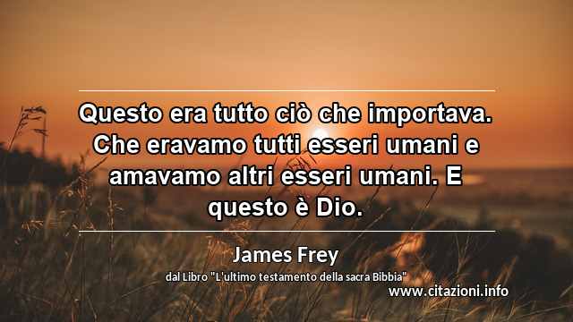 “Questo era tutto ciò che importava. Che eravamo tutti esseri umani e amavamo altri esseri umani. E questo è Dio.”