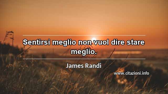 “Sentirsi meglio non vuol dire stare meglio. ”