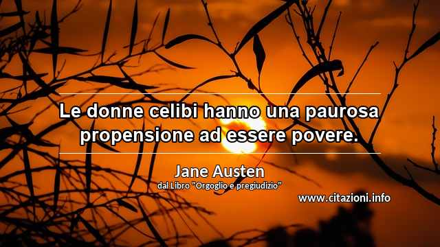 “Le donne celibi hanno una paurosa propensione ad essere povere.”