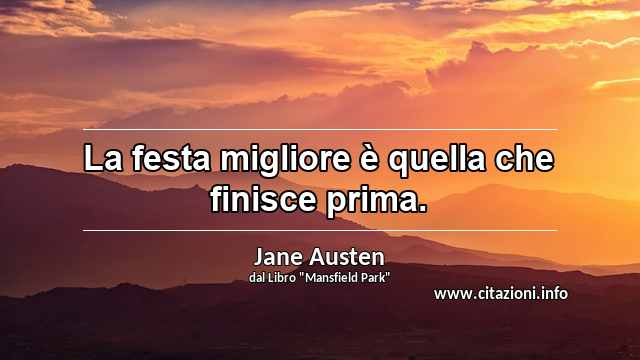 “La festa migliore è quella che finisce prima.”
