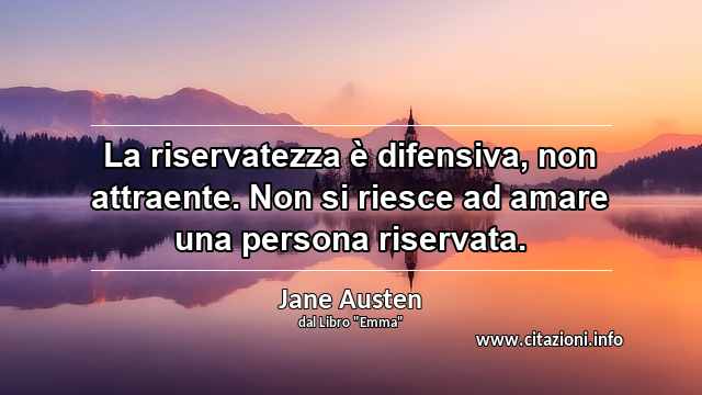 “La riservatezza è difensiva, non attraente. Non si riesce ad amare una persona riservata.”