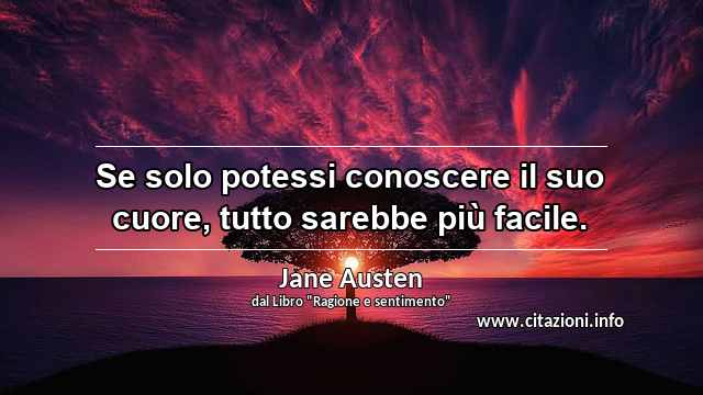 “Se solo potessi conoscere il suo cuore, tutto sarebbe più facile.”