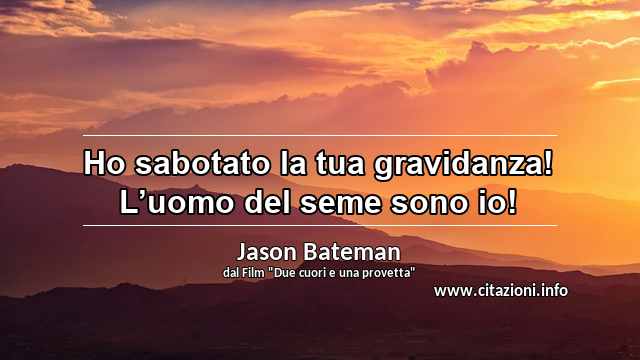 “Ho sabotato la tua gravidanza! L’uomo del seme sono io!”