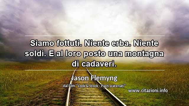 “Siamo fottuti. Niente erba. Niente soldi. E al loro posto una montagna di cadaveri.”