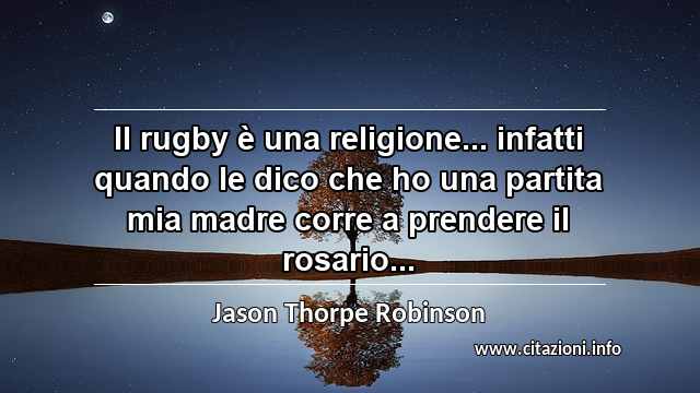 “Il rugby è una religione... infatti quando le dico che ho una partita mia madre corre a prendere il rosario...”