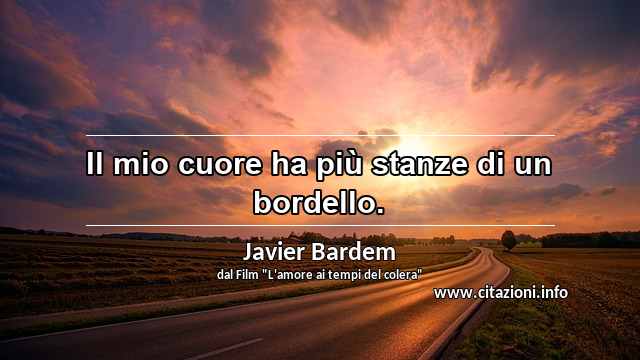 “Il mio cuore ha più stanze di un bordello.”