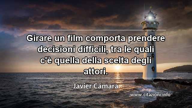 “Girare un film comporta prendere decisioni difficili, tra le quali c'è quella della scelta degli attori.”