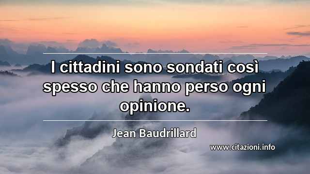 “I cittadini sono sondati così spesso che hanno perso ogni opinione.”