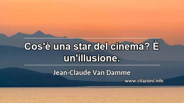 “Cos'è una star del cinema? È un'illusione.”