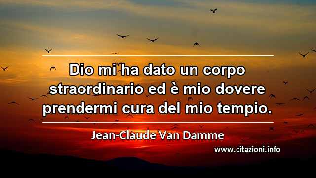 “Dio mi ha dato un corpo straordinario ed è mio dovere prendermi cura del mio tempio.”