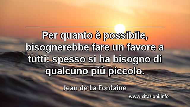 “Per quanto è possibile, bisognerebbe fare un favore a tutti: spesso si ha bisogno di qualcuno più piccolo.”