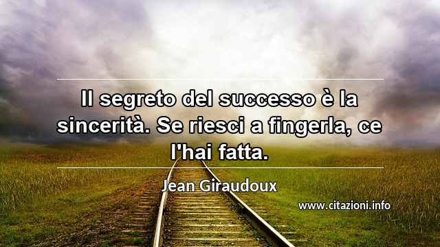 “Il segreto del successo è la sincerità. Se riesci a fingerla, ce l'hai fatta.”