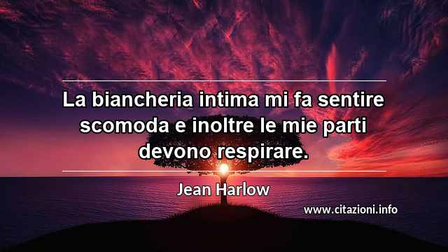 “La biancheria intima mi fa sentire scomoda e inoltre le mie parti devono respirare.”
