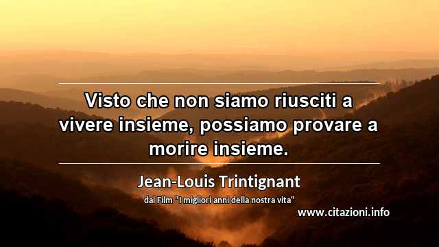 “Visto che non siamo riusciti a vivere insieme, possiamo provare a morire insieme.”