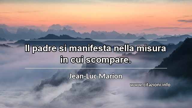 “Il padre si manifesta nella misura in cui scompare.”