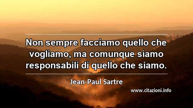 “Non sempre facciamo quello che vogliamo, ma comunque siamo responsabili di quello che siamo.”
