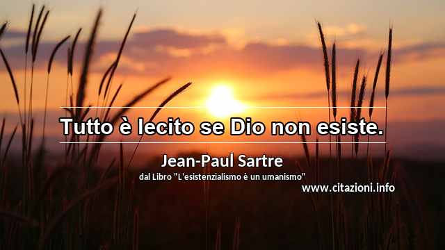 “Tutto è lecito se Dio non esiste.”