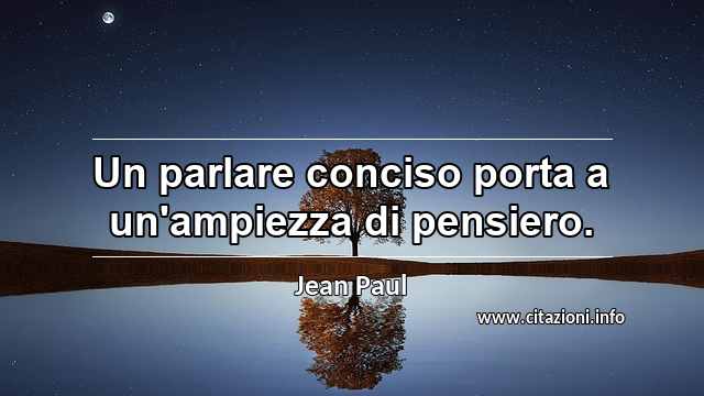 “Un parlare conciso porta a un'ampiezza di pensiero.”