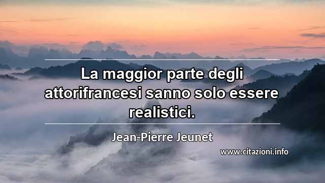 “La maggior parte degli attorifrancesi sanno solo essere realistici.”