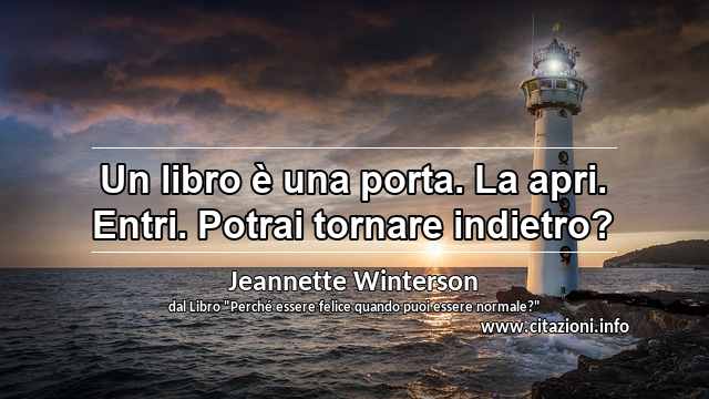 “Un libro è una porta. La apri. Entri. Potrai tornare indietro?”